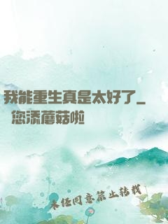 我能重生真是太好了