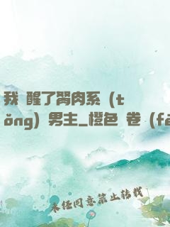 我覺醒了胬肉系統(tǒng)雙男主