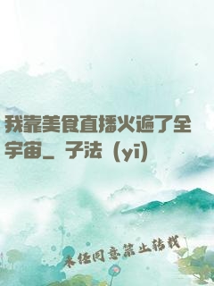 我靠美食直播火遍了全宇宙