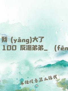 我養(yǎng)大了100個反派弟弟