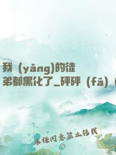 我養(yǎng)的徒弟都黑化了