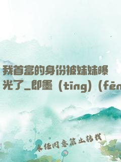 我首富的身份被妹妹曝光了