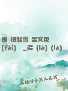 房東抱起雪兒全文免費(fèi)閱讀