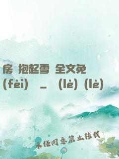 房東抱起雪兒全文免費(fèi)閱讀