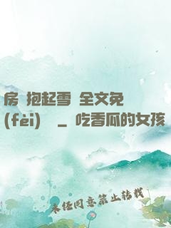 房東抱起雪兒全文免費(fèi)閱讀