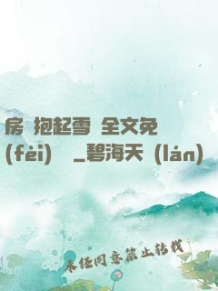 房東抱起雪兒全文免費(fèi)閱讀