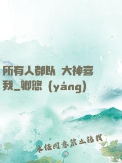 所有人都以為大神喜歡我