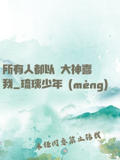 所有人都以為大神喜歡我