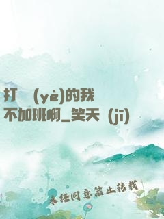 打職業(yè)的我絕不加班啊