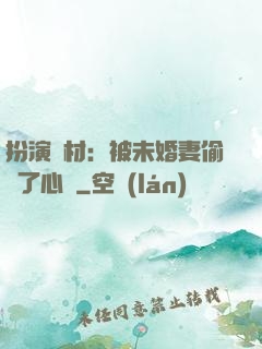 扮演廢材：被未婚妻偷聽了心聲