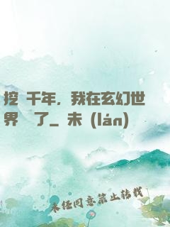 挖礦千年，我在玄幻世界無敵了