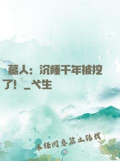 掃墓人：沉睡千年被挖了！