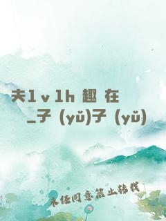 換夫1ⅴ1h筆趣閣在線閱讀