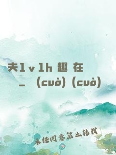 換夫1ⅴ1h筆趣閣在線閱讀