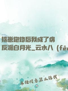 揣崽跑路后我成了病嬌反派白月光