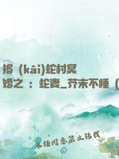 揭開(kāi)蛇村冥婚之謎：蛇妻