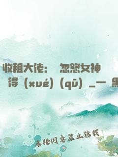收租大佬：從忽悠女神獲得學(xué)區(qū)樓