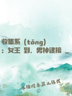 收集系統(tǒng)：女王駕到，男神速接駕