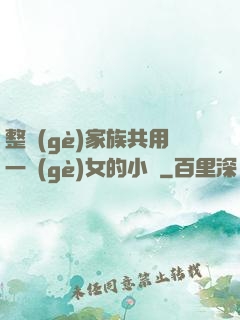 整個(gè)家族共用一個(gè)女的小說