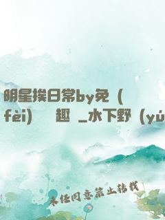 明星挨日常by免費(fèi)閱讀筆趣閣