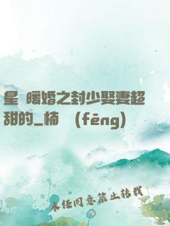 星際暖婚之封少娶妻超甜的