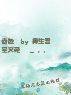 春色無邊by謎骨生香全文免費閱讀