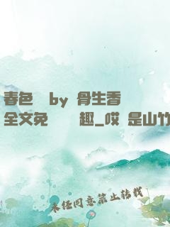 春色無邊by謎骨生香全文免費閱讀筆趣