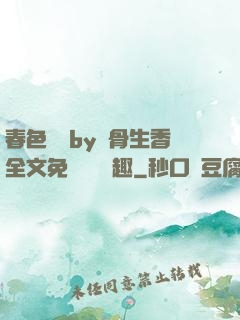 春色無邊by謎骨生香全文免費閱讀筆趣