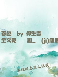 春色無邊by謎骨生香全文免費閱讀筆趣