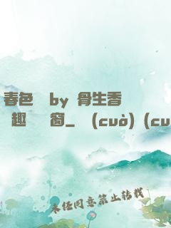春色無邊by謎骨生香筆趣閣無彈窗