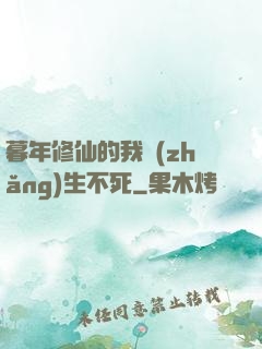 暮年修仙的我長(zhǎng)生不死