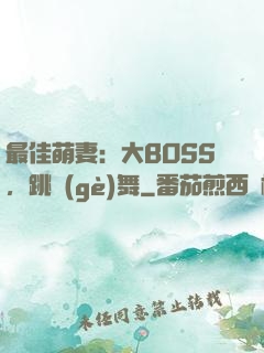 最佳萌妻：大BOSS，跳個(gè)舞