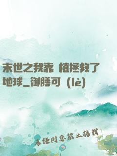 末世之我靠種植拯救了地球
