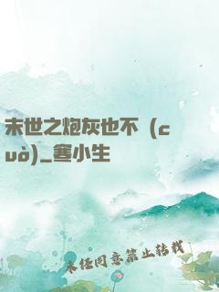 末世之炮灰也不錯(cuò)