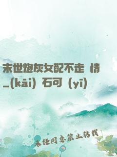 末世炮灰女配不走劇情