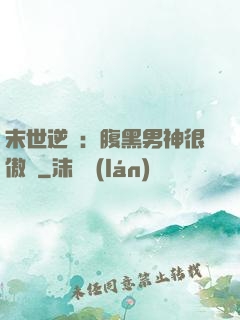 末世逆襲：腹黑男神很傲嬌