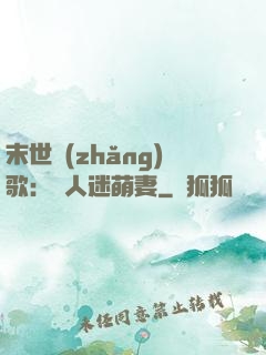 末世長(zhǎng)歌：萬人迷萌妻