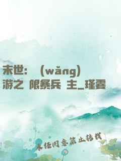末世：網(wǎng)游之無限暴兵領主