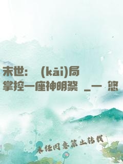末世：開(kāi)局掌控一座神明祭壇
