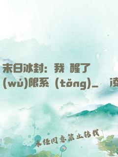 末日冰封：我覺醒了無(wú)限系統(tǒng)