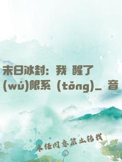 末日冰封：我覺醒了無(wú)限系統(tǒng)