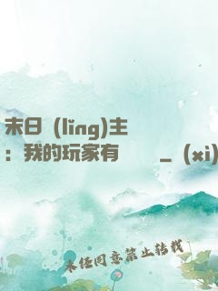 末日領(lǐng)主：我的玩家有億點點強