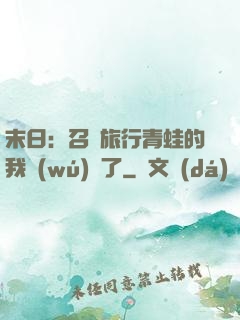 末日：召喚旅行青蛙的我無(wú)敵了
