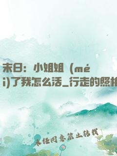 末日：小姐姐沒(méi)了我怎么活