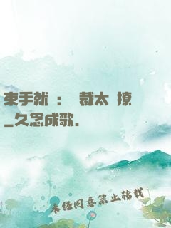 束手就親：總裁太會撩