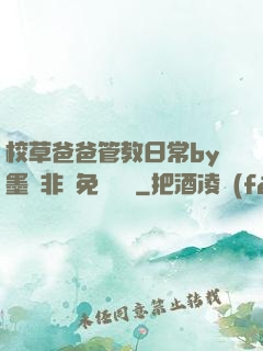 校草爸爸管教日常by墨寶非寶免費閱讀