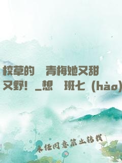 校草的嬌軟青梅她又甜又野！