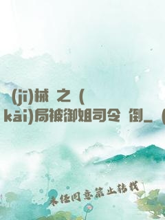 機(jī)械師之開(kāi)局被御姐司令撲倒