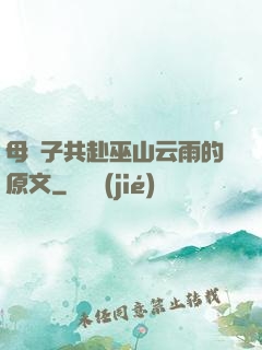 母與子共赴巫山云雨的原文