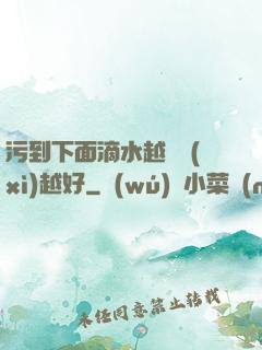污到下面滴水越詳細(xì)越好
